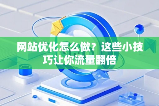 网站优化怎么做？这些小技巧让你流量翻倍