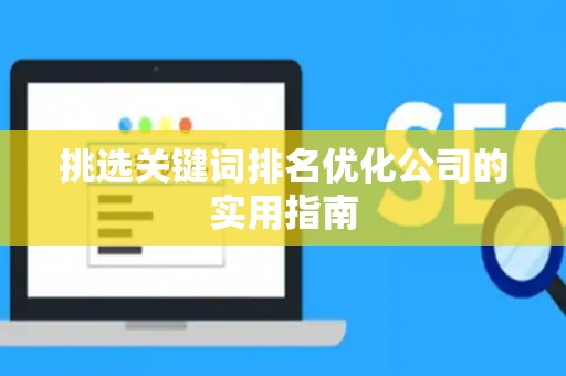 挑选关键词排名优化公司的实用指南
