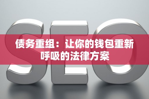 债务重组：让你的钱包重新呼吸的法律方案