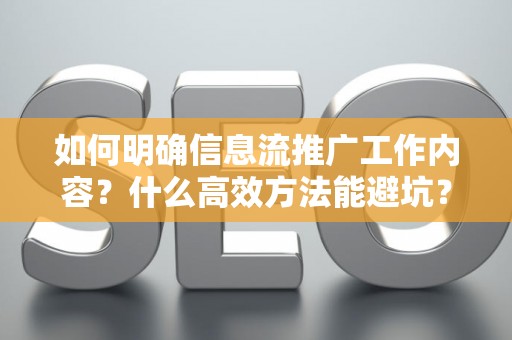 如何明确信息流推广工作内容？什么高效方法能避坑？