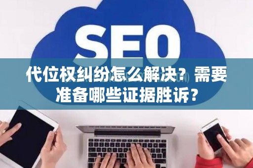 代位权纠纷怎么解决?需要准备哪些证据胜诉? 代位权纠纷怎么解决?需要准备哪些证据胜诉?